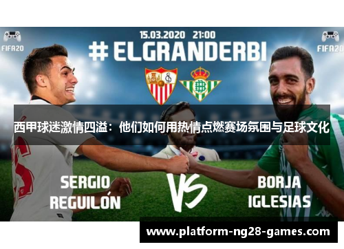 西甲球迷激情四溢:他们如何用热情点燃赛场氛围与足球文化 西甲球迷激情四溢:他们如何用热情点燃赛场氛围与足球文化