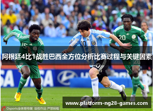 阿根廷4比1战胜巴西全方位分析比赛过程与关键因素 阿根廷4比1战胜巴西全方位分析比赛过程与关键因素