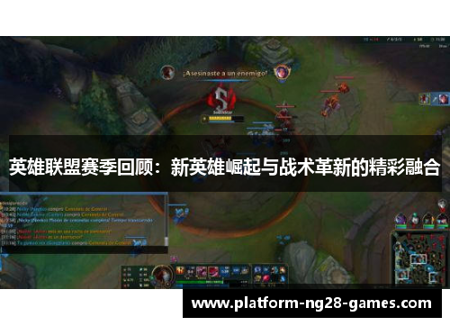 英雄联盟赛季回顾：新英雄崛起与战术革新的精彩融合