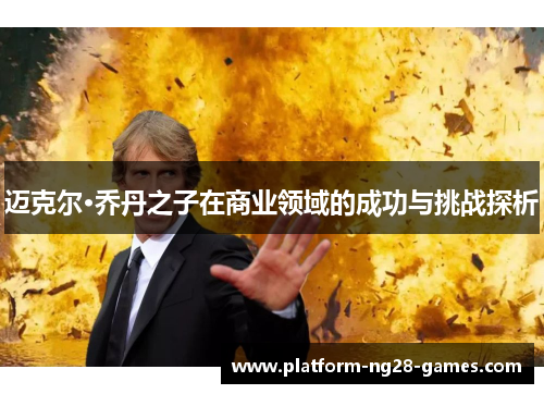 迈克尔·乔丹之子在商业领域的成功与挑战探析